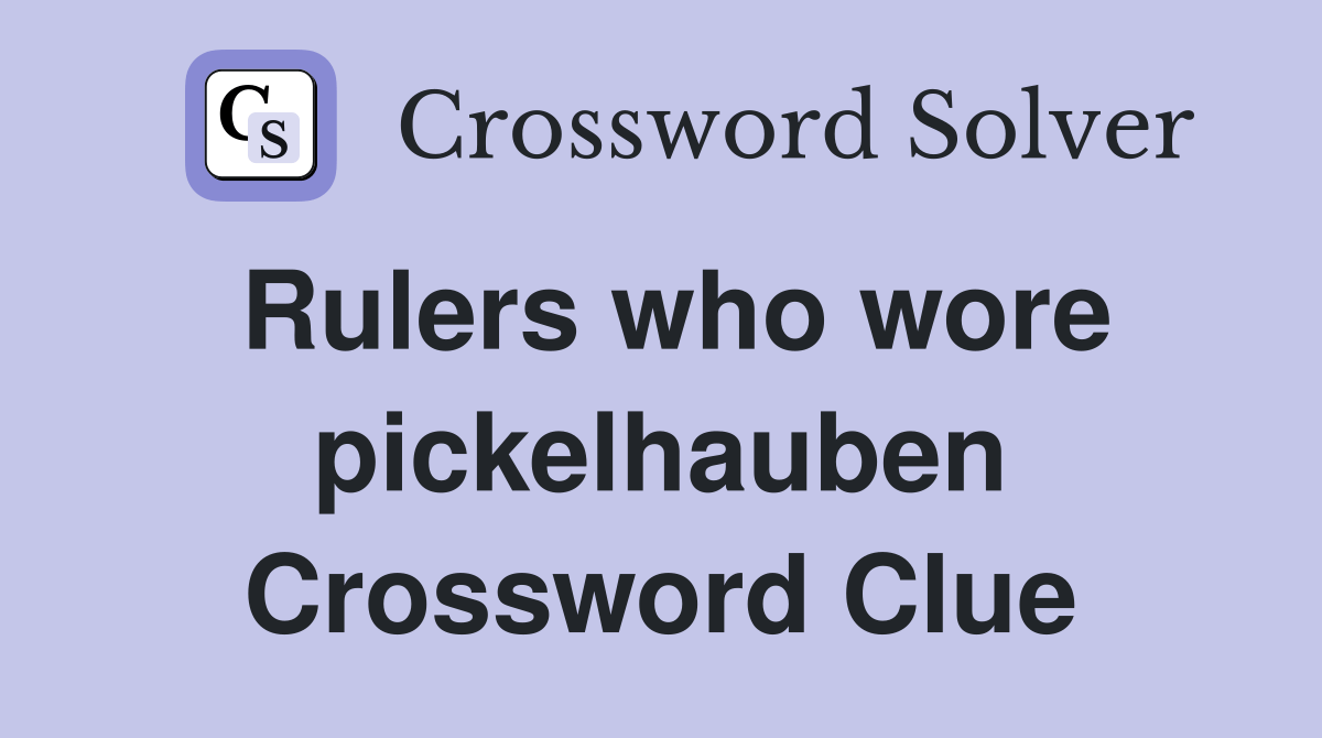 Rulers who wore pickelhauben Crossword Clue Answers Crossword Solver